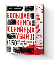 Большая книга серийных убийц. 150 биографий маньяков со всего мира. 18+