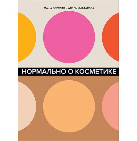 Нормально о косметике. Как разобраться в уходе и макияже и не сойти с ума