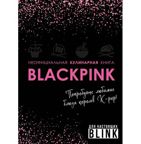 Неофициальная кулинарная книга Blackpink. Попробуйте любимые блюда королев K-pop!